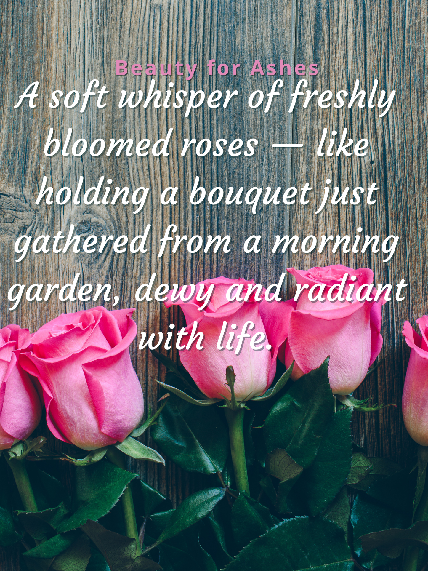 Beauty For Ashes Perfume Oil | Fresh Cut Roses
